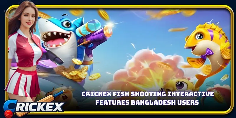 Alt: crickex fish shooting interactive features bangladesh users